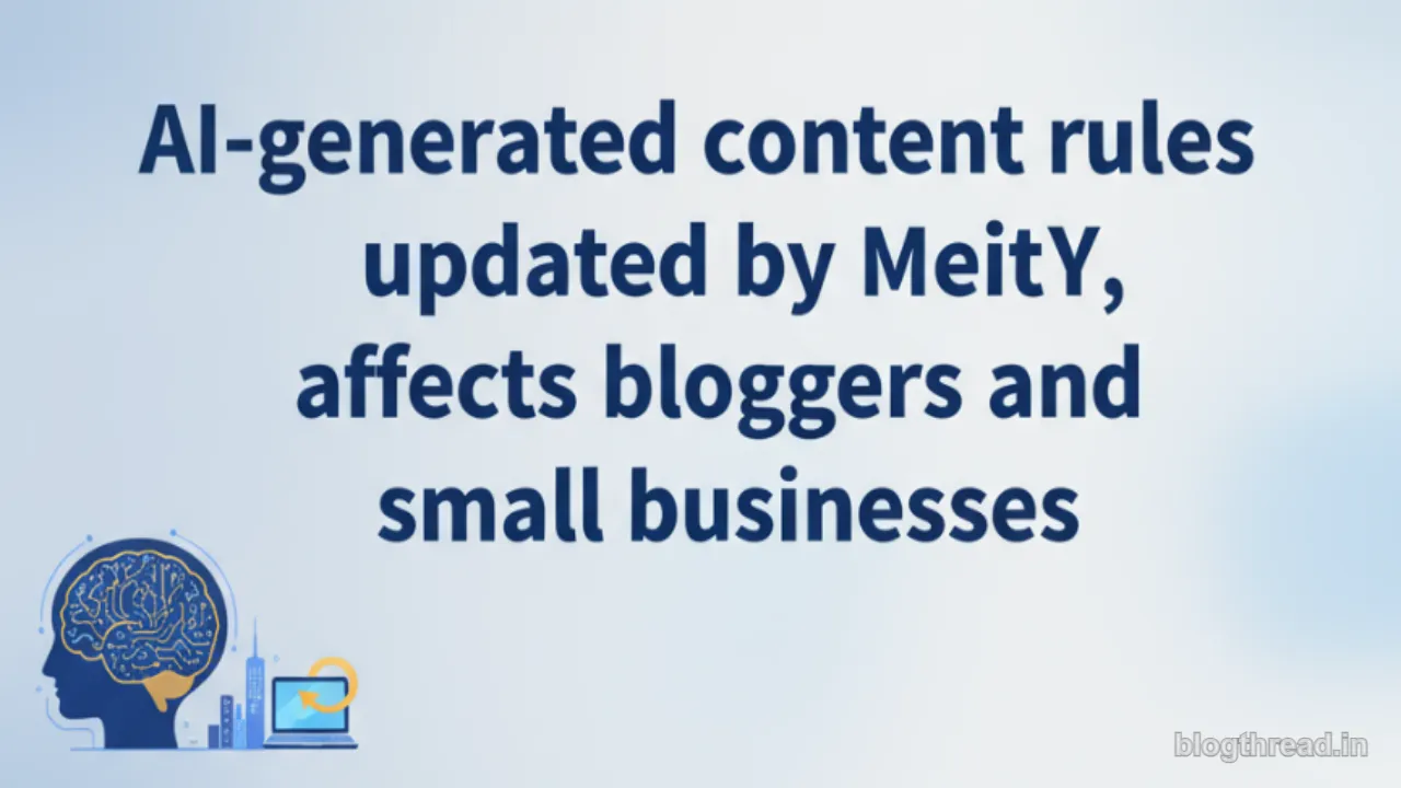 MeitY’s new AI content rules: What Indian bloggers and small businesses must do now