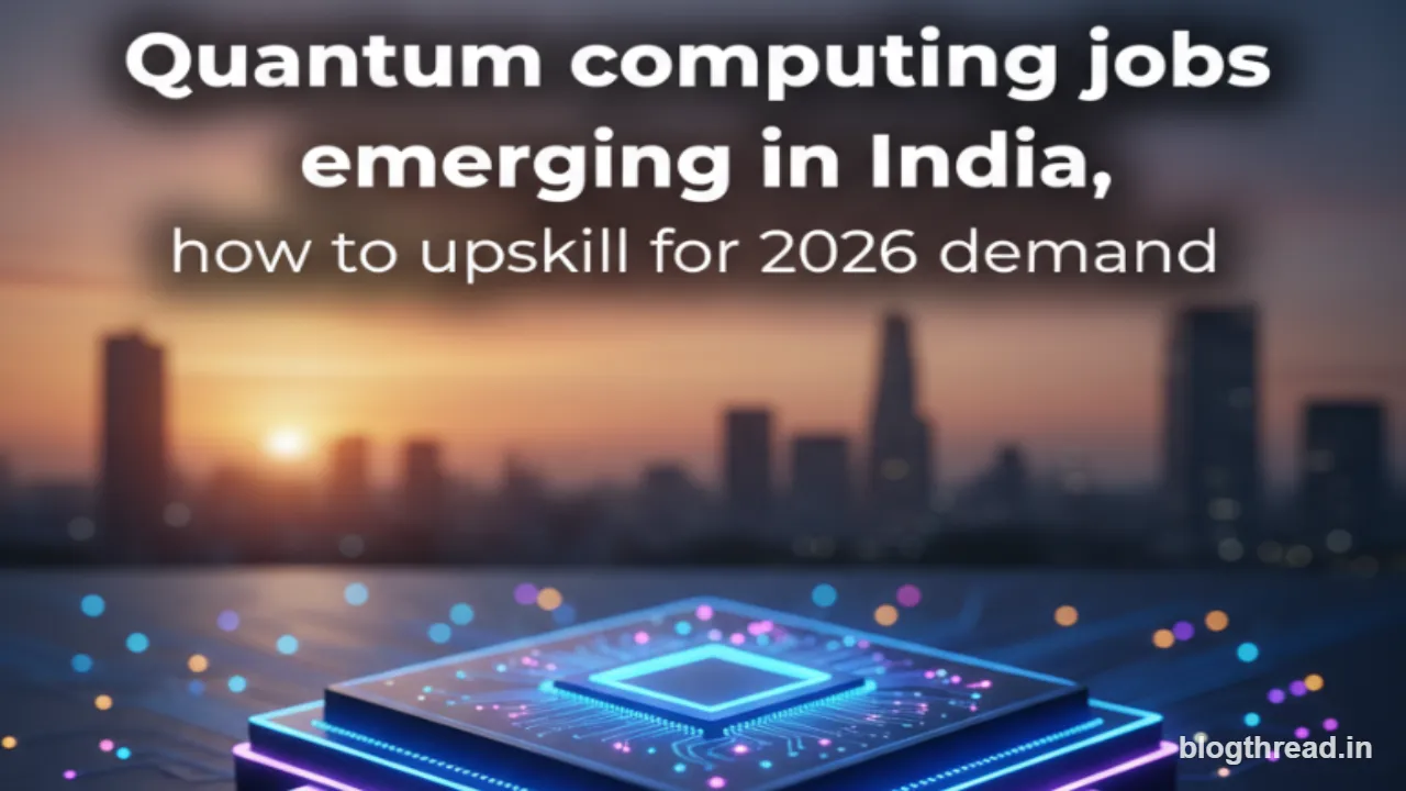 Quantum jobs are coming to India: How to upskill now for the 2026 wave